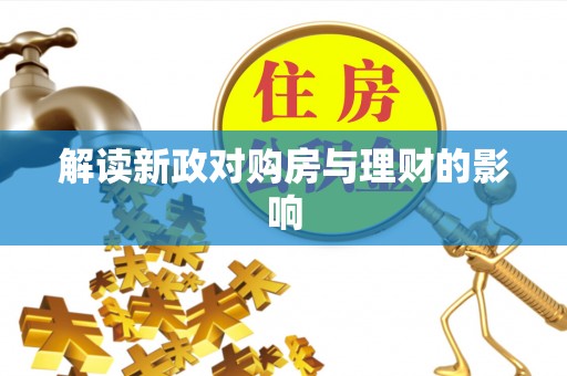 长清解读新政对购房与理财的影响