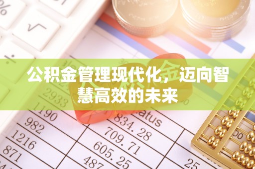 长清公积金管理现代化，迈向智慧高效的未来