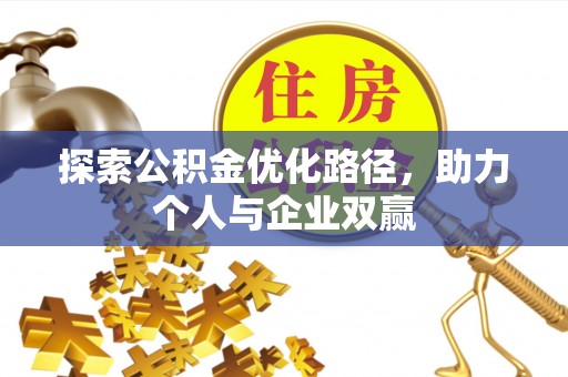 长清探索公积金优化路径，助力个人与企业双赢