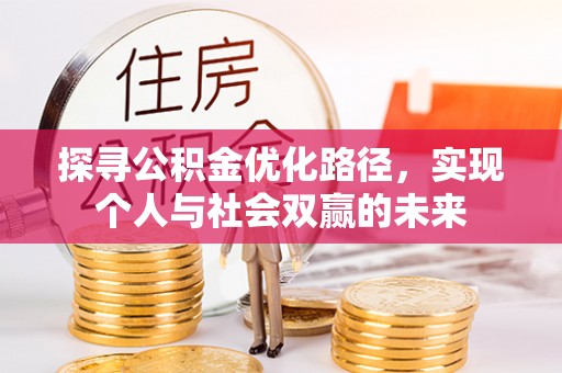 长清探寻公积金优化路径，实现个人与社会双赢的未来