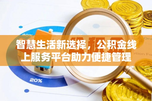 长清智慧生活新选择，公积金线上服务平台助力便捷管理